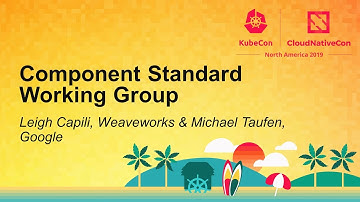 Component Standard Working Group - Leigh Capili, Weaveworks & Michael Taufen, Google