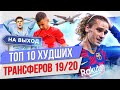 ТОП 10 Худших трансферов 19/20