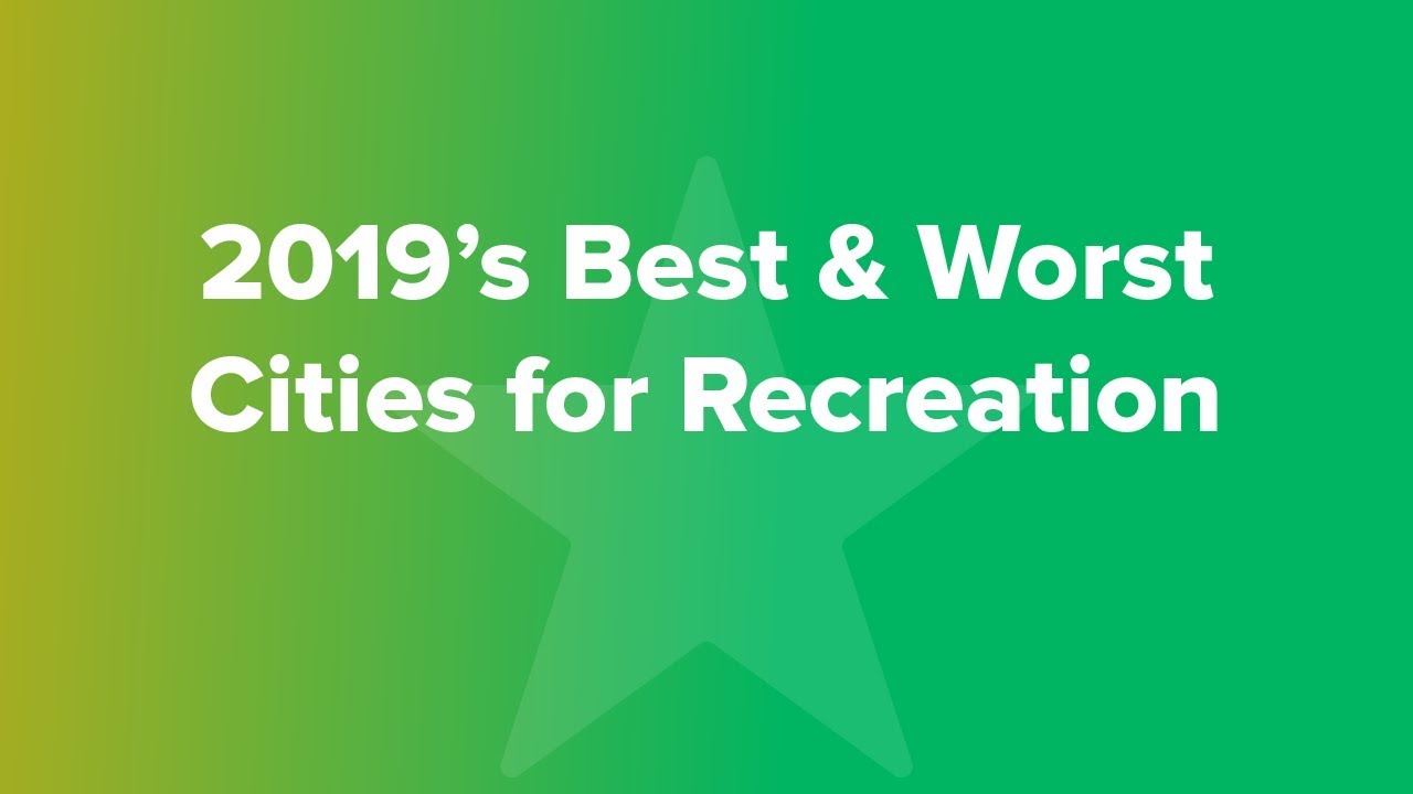 2019’s Best & Worst Cities for Recreation