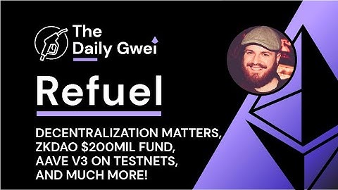 ZKDAO $200mil fund, Aave v3 on testnets and more - The Daily Gwei Refuel #303 - Ethereum Updates