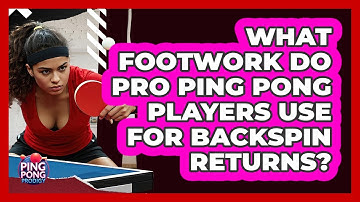 What Footwork Do Pro Ping Pong Players Use For Backspin Returns? - Ping Pong Prodigy