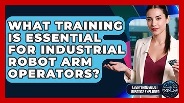What Training Is Essential For Industrial Robot Arm Operators? - Everything About Robotics Explained