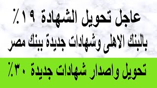 عاجل تحويل شهادات 19% بالبنك الأهل وشهادات ببنك مصر جديدة تحويل واصدار شهادات 30% الان