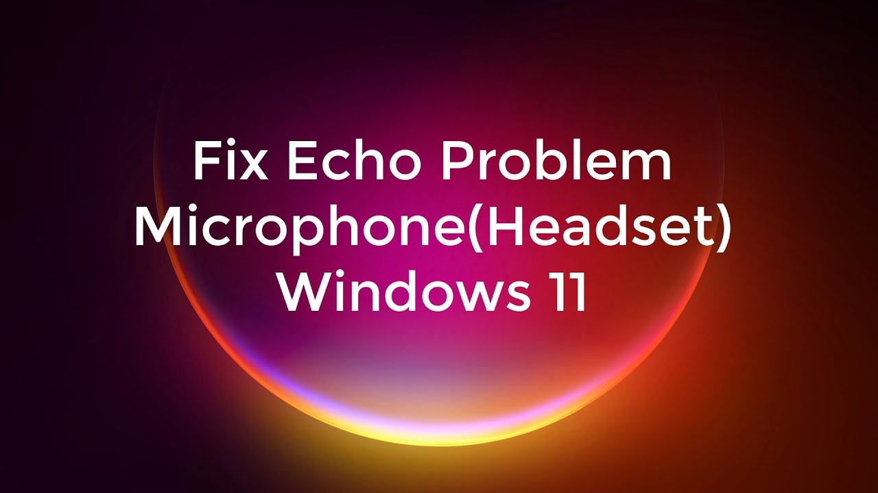 How to Fix Echo in Microphone Headset Problem in Windows 11