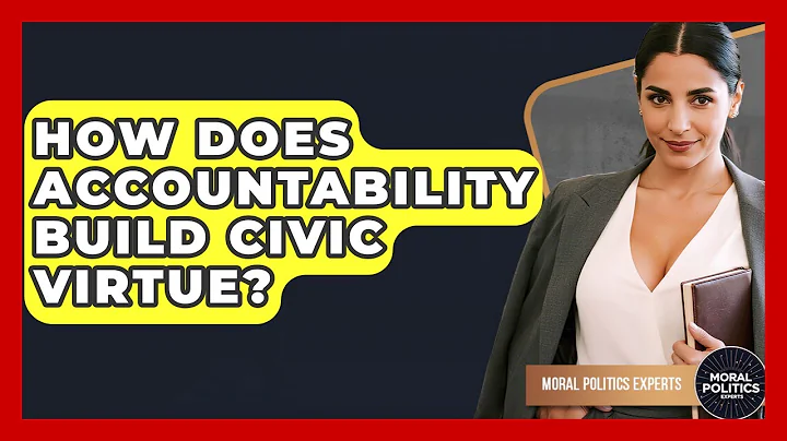 How Does Accountability Build Civic Virtue? - Moral Politics Experts