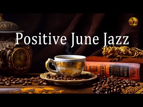 Positive June Jazz: Sweet Jazz and Bossa Nova to relax, study and work