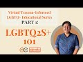 Trauma-Informed LGBTQ+ Educational Series Part 1: LGBTQ2S+ 101