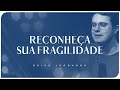 Reconheça sua fragilidade | Deive Leonardo