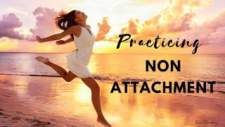Practicing Non Attachment | How To Live Happy & Free | How To Live In The Flow | Kaine Stromberg