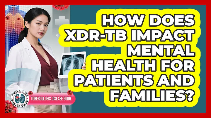 How Does XDR-TB Impact Mental Health For Patients And Families? - Tuberculosis Disease Guide