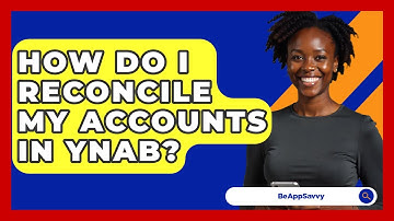 How Do I Reconcile My Accounts In YNAB? - Be App Savvy
