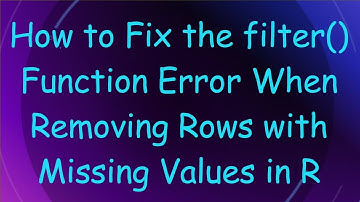 How to Fix the filter() Function Error When Removing Rows with Missing Values in R