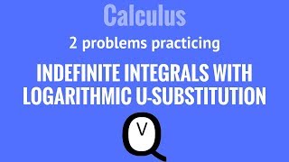 Calculus - Indefinite Integrals with Logarithmic U-Substitution Guided Practice