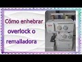 Como enhebrar overlock o remalladora