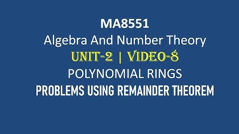 MA8551| ALGEBRA AND NUMBER THEORY| UNIT-2| VIDEO-8| FINDING REMAINDER IN DIVISION OF TWO POLYNOMIALS