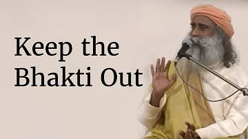 Keep the Bhakti Out | Sadhguru