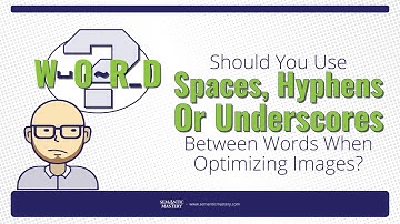 Should You Use Spaces, Hyphens Or Underscores Between Words When Optimizing Images?
