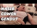 NASIB COWOK GENDUT