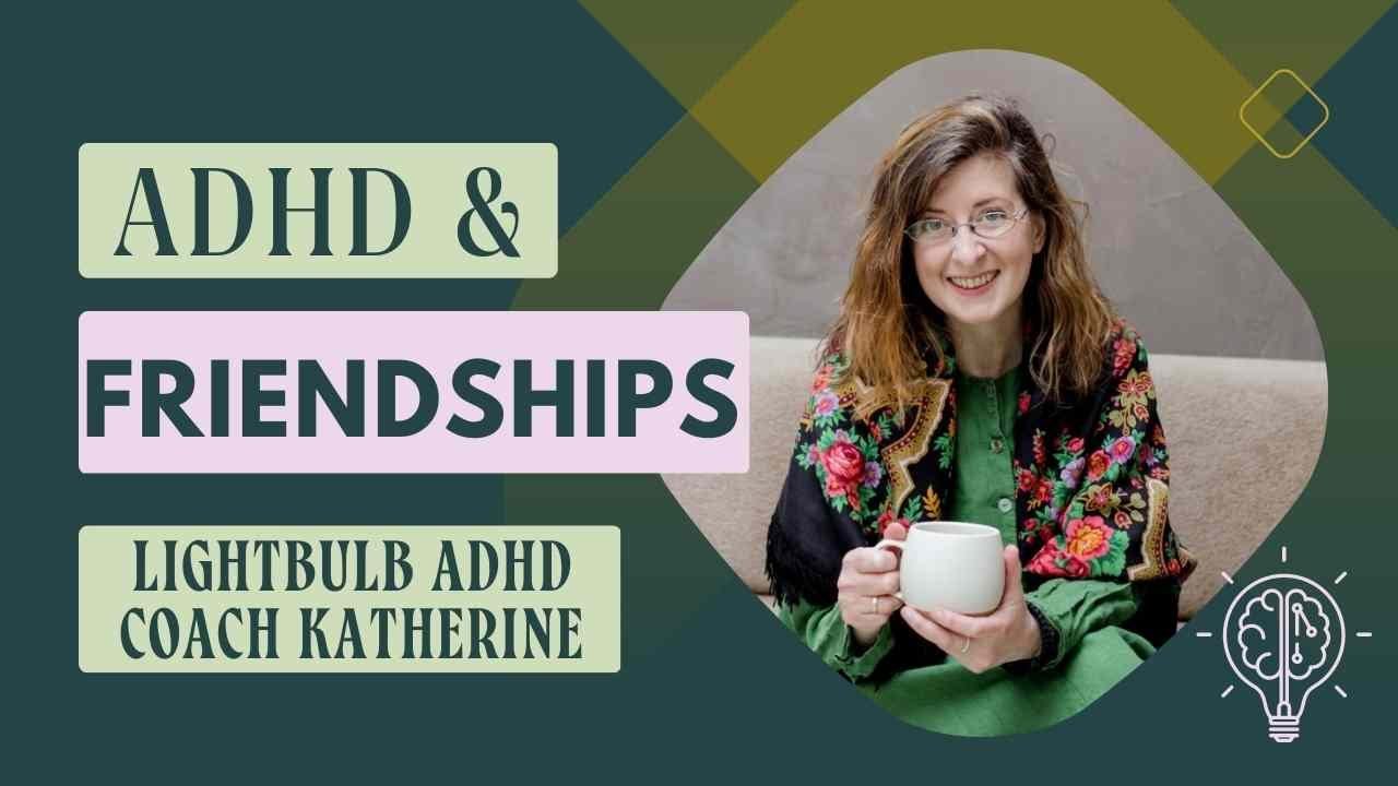 ADHD & Friendships Adults AND kids find making and keeping friends a