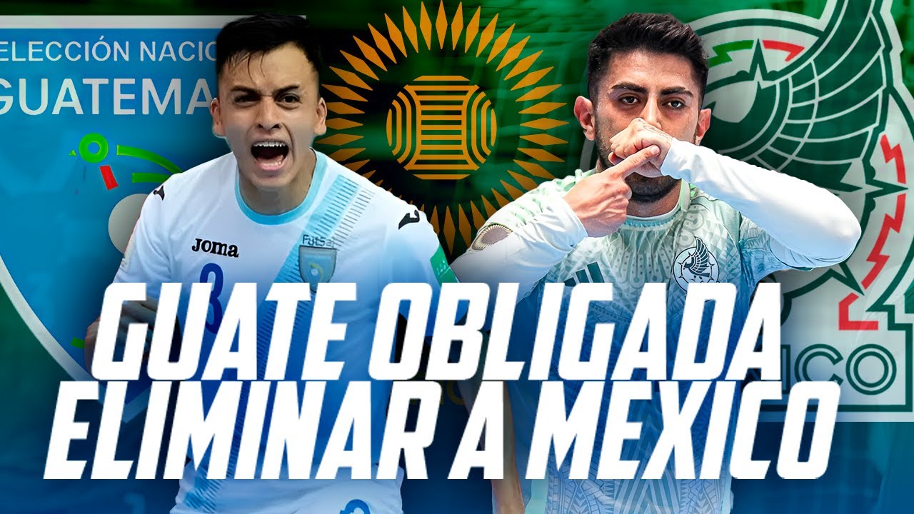 GUATEMALA OBLIGADA A VENCER A MEXICO Y CLASIFICAR AL MUNDIAL FUTSALA | Fútbol Quetzal