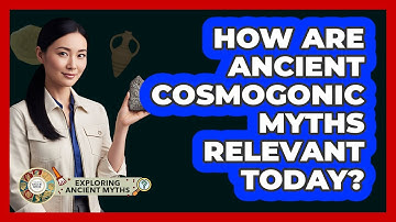 How Are Ancient Cosmogonic Myths Relevant Today? - Exploring Ancient Myths