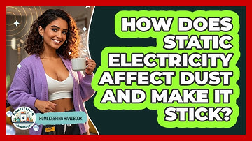 How Does Static Electricity Affect Dust And Make It Stick? - Homekeeping Handbook