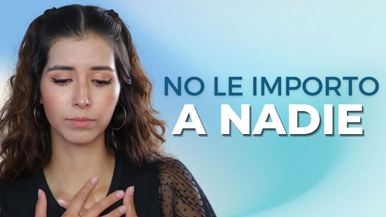 Por qué siento que A NADIE LE IMPORTO y qué hacer - YouTube