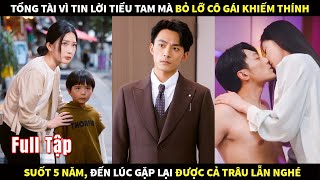 Tổng Tài tin lời Tiểu Tam mà bỏ lỡ cô gái khiếm thính suốt 5 năm, lúc gặp lại được cả trâu lẫn nghé