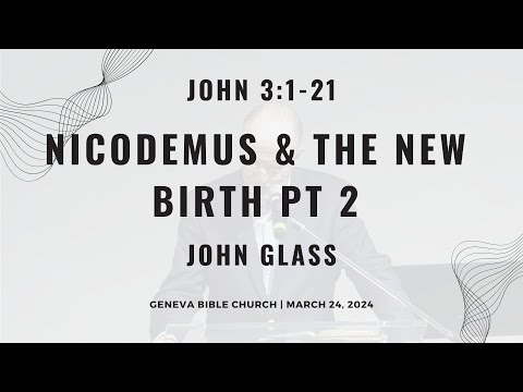 Nicodemus and the New Birth Pt 2 - John 3:1-21 | John Glass March 24, 2024