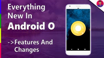 Everything New In Android O 8.0: Features And Changes! DP4