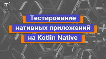 Тестирование нативных приложений на Kotlin Native // Демо-занятие курса «Kotlin QA Engineer»