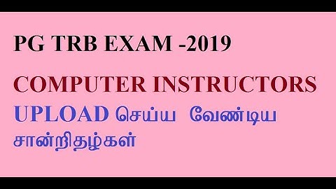 PG TRB EXAM 2019 COMPUTER INSTRUCTORS LIST OF DOCUMENTS TO BE UPLOADED