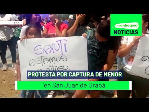 Protesta por captura de menor en San Juan de Urabá - Teleantioquia Noticias