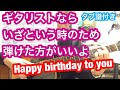 Happy birthday to you ギタリストなら いざという時弾けた方がいいよ