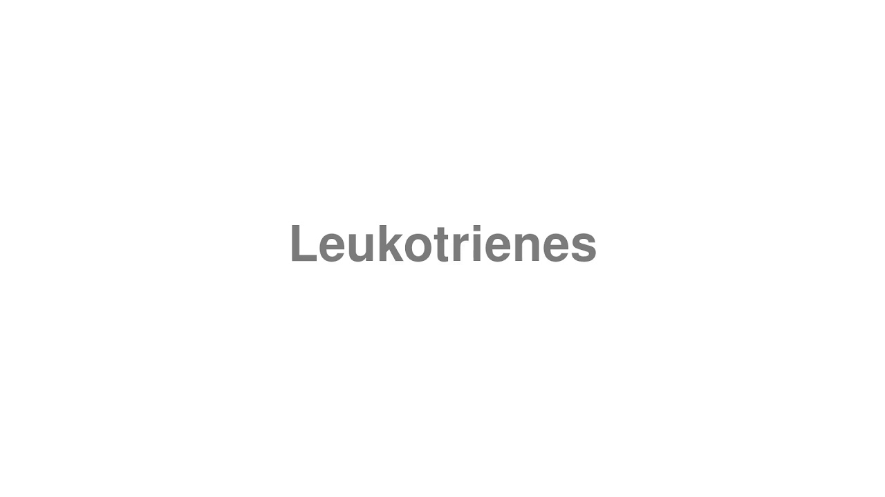 How to Pronounce "Leukotrienes"