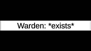 Warden: *exists*