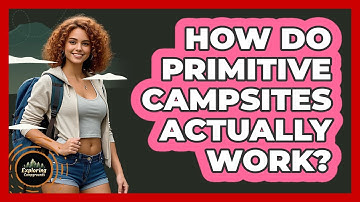 How Do Primitive Campsites Actually Work?