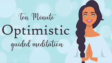 Feel More Optimistic ( Ten Minute Guided Meditation ) Positive Thinking