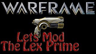 Warframe - Lets Mod The Lex Prime