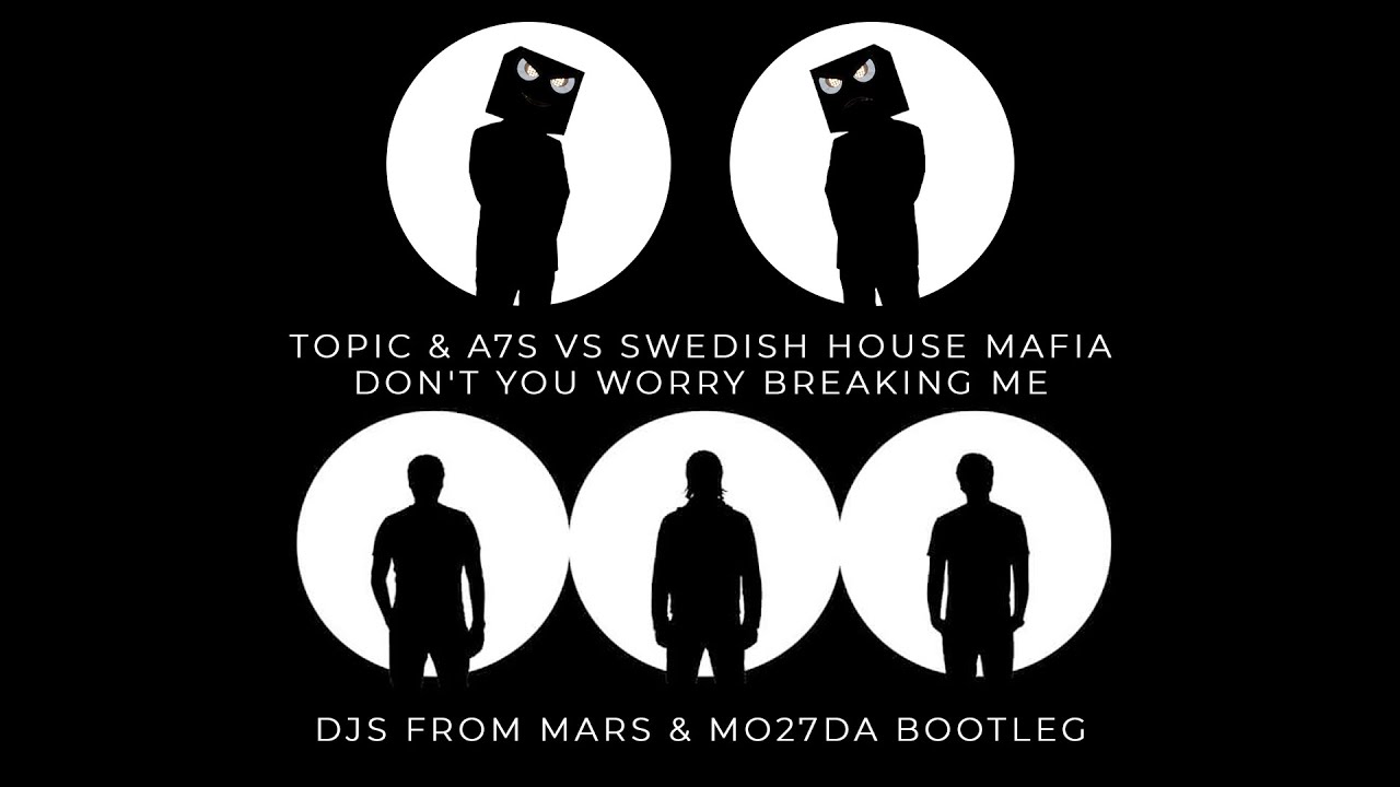 Topic & A7S Vs Swedish House Mafia - Don't You Worry Breaking Me (Djs From Mars & Mo27Da Bootleg)