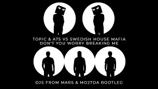 Topic & A7S Vs Swedish House Mafia - Don't You Worry Breaking Me (Djs From Mars & Mo27Da Bootleg)