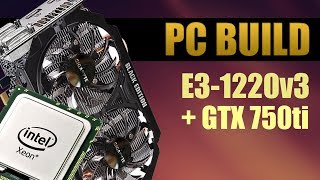 [PC BUILD] INTEL XEON E3 1220 v3 + GTX 750ti