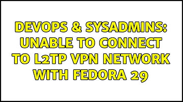 DevOps & SysAdmins: Unable to connect to L2TP VPN network with Fedora 29