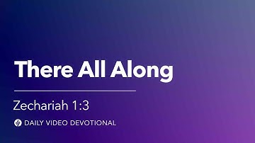 There All Along | Zechariah 1:3 | Our Daily Bread Video Devotional