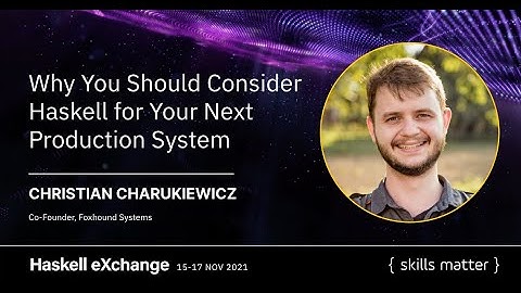 Why You Should Consider Haskell for Your Next Production System (Christian Charukiewicz)
