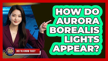 How Do Aurora Borealis Lights Appear? - Did Ya Know This