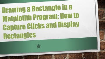Drawing a Rectangle in a Matplotlib Program: How to Capture Clicks and Display Rectangles