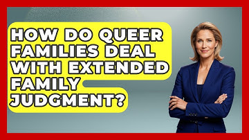 How Do Queer Families Deal With Extended Family Judgment? - Queer Family Life