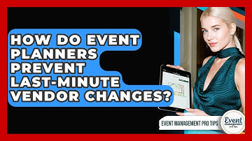 How Do Event Planners Prevent Last-minute Vendor Changes? - Event Management Pro Tips