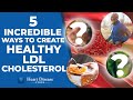 5 Incredible ways to create Healthy LDL Cholesterol